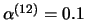 $\alpha^{(12)}=0.1$