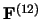 $\mathbf{F}^{(12)}$