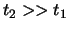 $t_2»t_1$