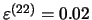 $\varepsilon ^{(22)}=0.02$
