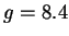 $ g=8.4$