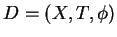 $ D=(X,T,\phi)$