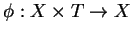$ \phi : X \times T \rightarrow X$