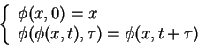 \begin{displaymath}
\left\{
\begin{array}{l}
\phi(x,0)=x \\
\phi(\phi(x,t),\tau)=\phi(x,t+\tau)
\end{array}\right.
\end{displaymath}