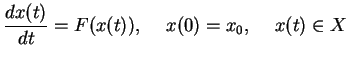 $\displaystyle \frac{dx(t)}{dt}=F(x(t)), \hspace{0.5cm} x(0)=x_0, \hspace{0.5cm} x(t) \in X$