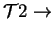 $\displaystyle {\mathcal T}2 \rightarrow$