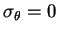 $ \sigma _\theta =0$