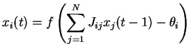 $\displaystyle x_i(t)=f\left(\sum_{j=1}^N J_{ij} x_j(t-1) -\theta_i \right)$