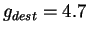 $ g_{dest}=4.7$