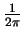 $ \frac {1}{2\pi }$