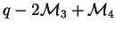 $ q-2{\mathcal M}_3+{\mathcal M}_4$