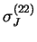 $ \sigma_J^{(22)}$