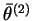 $ \bar{\theta}^{(2)}$