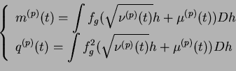 \begin{displaymath}
\left\{
\begin{array}{l}
\displaystyle{m^{(p)}(t)=\int f_g(\...
...{2}(\sqrt{\nu ^{(p)}(t)}h+\mu ^{(p)}(t))Dh}
\end{array}\right.
\end{displaymath}