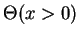 $ \Theta (x>0)$