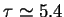 $ \tau \simeq 7.8$